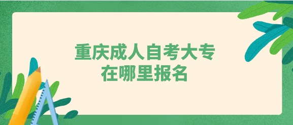 重慶成人自考大專在哪里報名